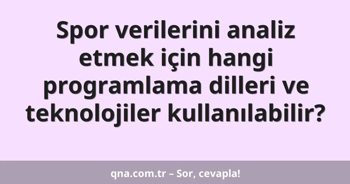 Spor verilerini analiz etmek için hangi programlama dilleri ve teknolojiler kullanılabilir?
