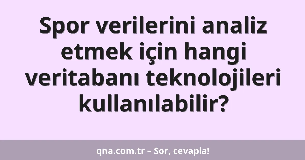 Spor verilerini analiz etmek için hangi veritabanı teknolojileri kullanılabilir?