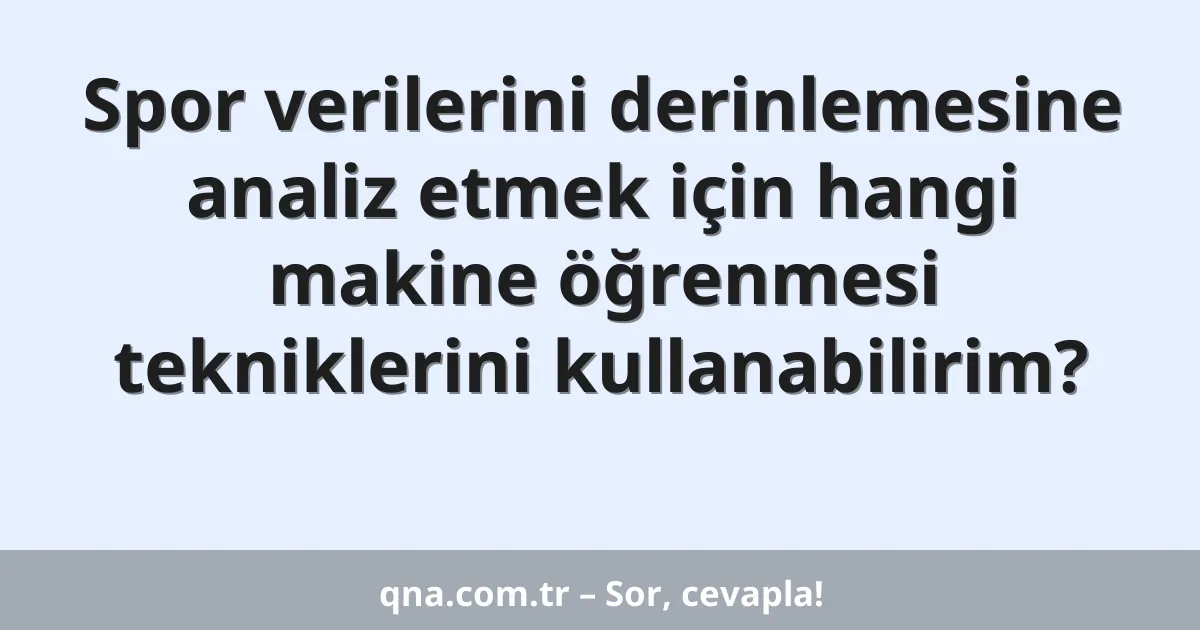 Spor verilerini derinlemesine analiz etmek için hangi makine öğrenmesi tekniklerini kullanabilirim?