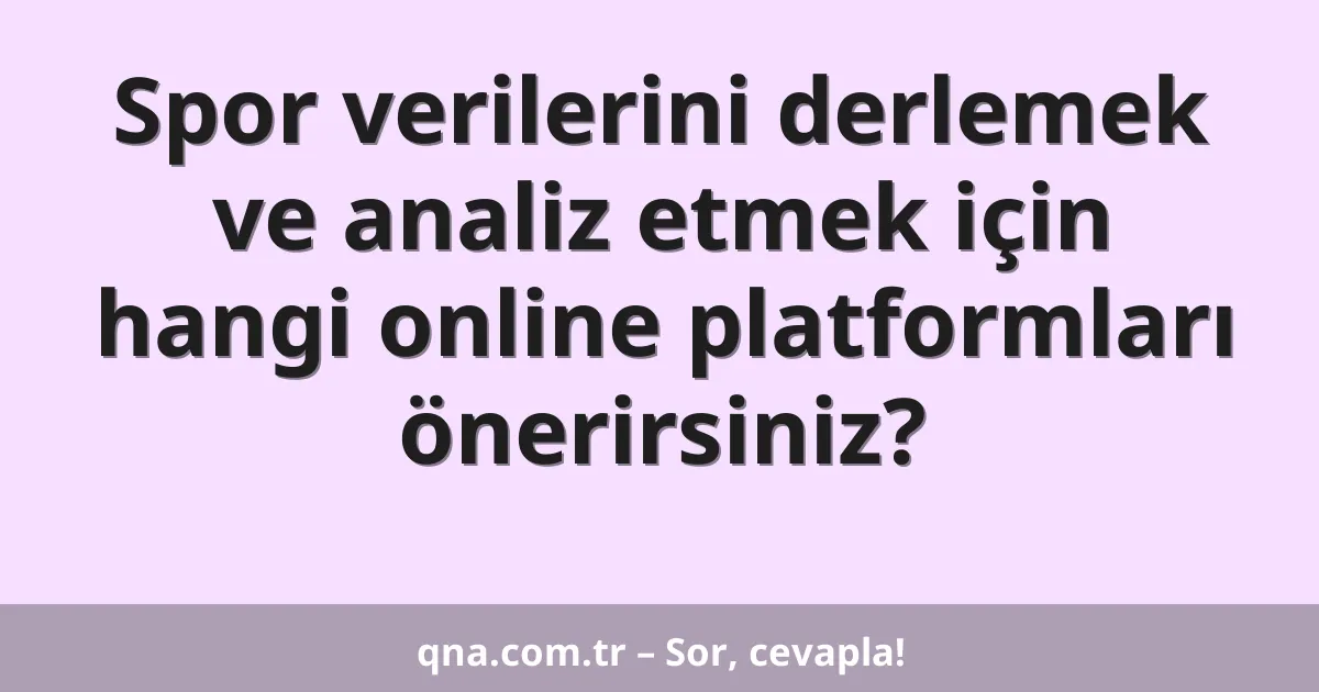 Spor verilerini derlemek ve analiz etmek için hangi online platformları önerirsiniz?