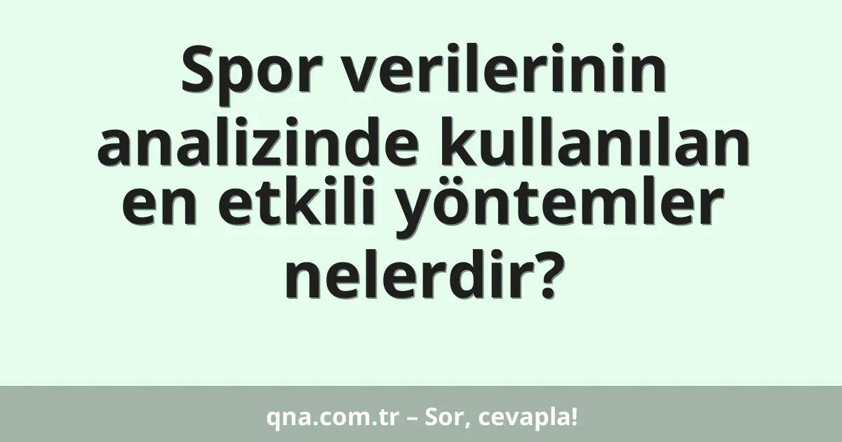 Spor verilerinin analizinde kullanılan en etkili yöntemler nelerdir?