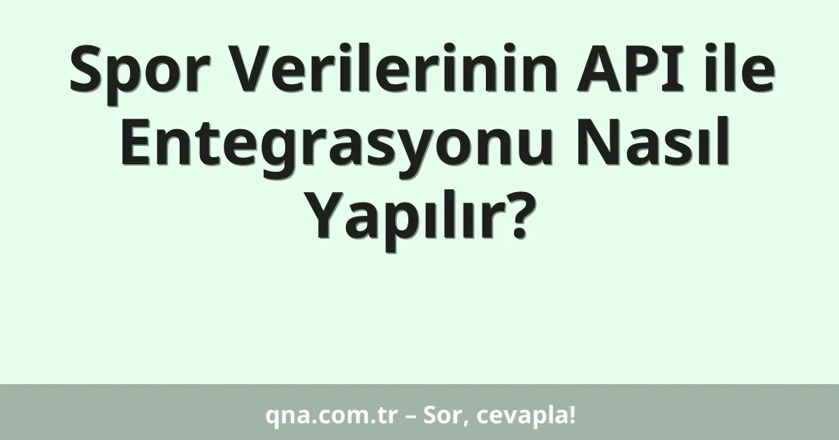 Spor Verilerinin API ile Entegrasyonu Nasıl Yapılır?