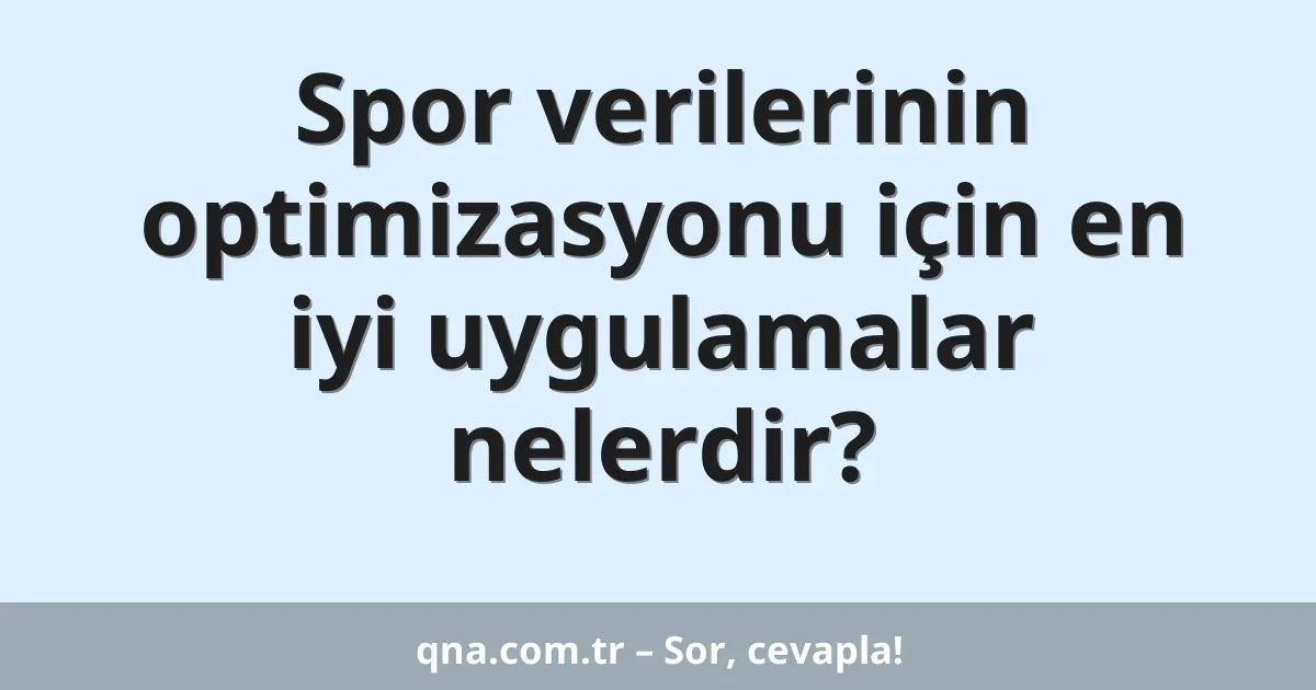 Spor verilerinin optimizasyonu için en iyi uygulamalar nelerdir?