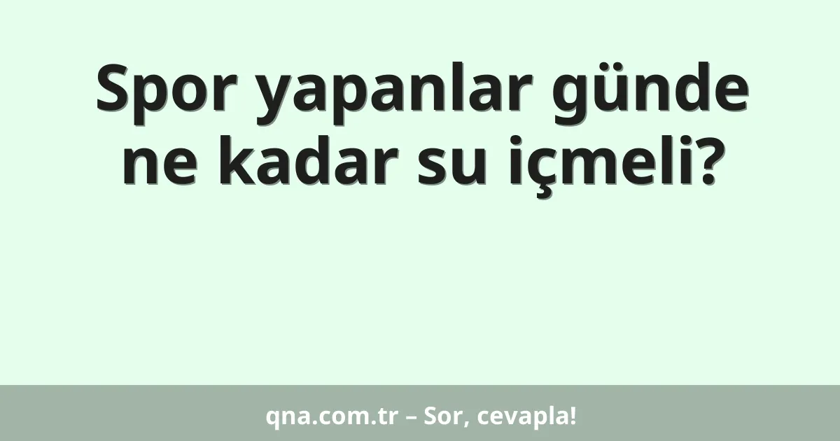 Spor yapanlar günde ne kadar su içmeli?