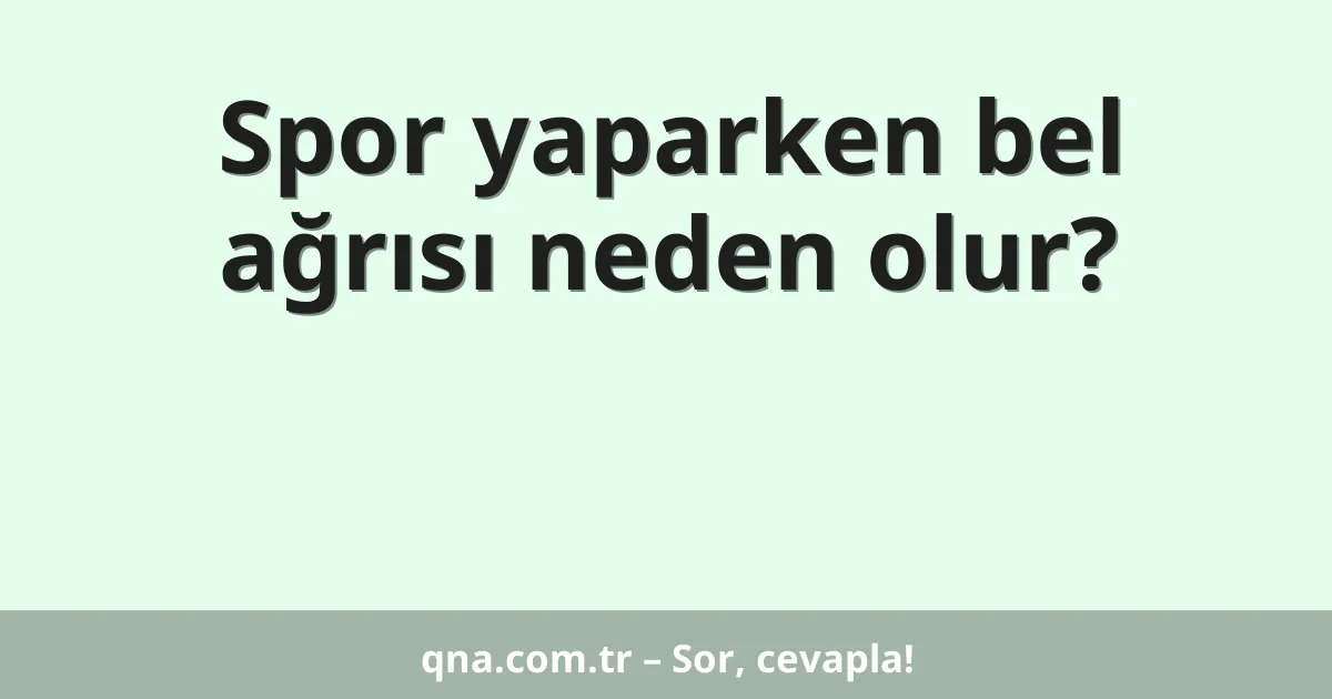 Spor yaparken bel ağrısı neden olur?