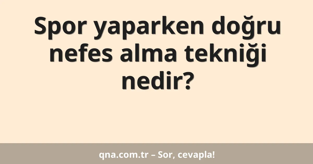 Spor yaparken doğru nefes alma tekniği nedir?
