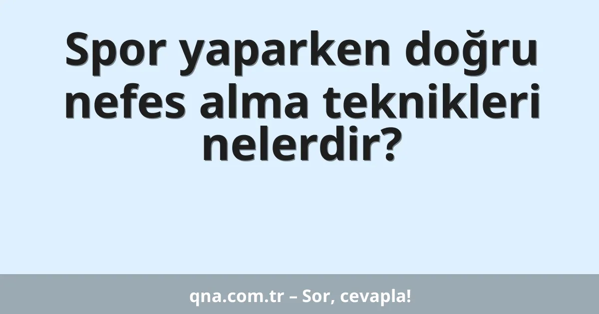 Spor yaparken doğru nefes alma teknikleri nelerdir?