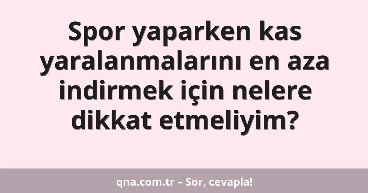 Spor yaparken kas yaralanmalarını en aza indirmek için nelere dikkat etmeliyim?