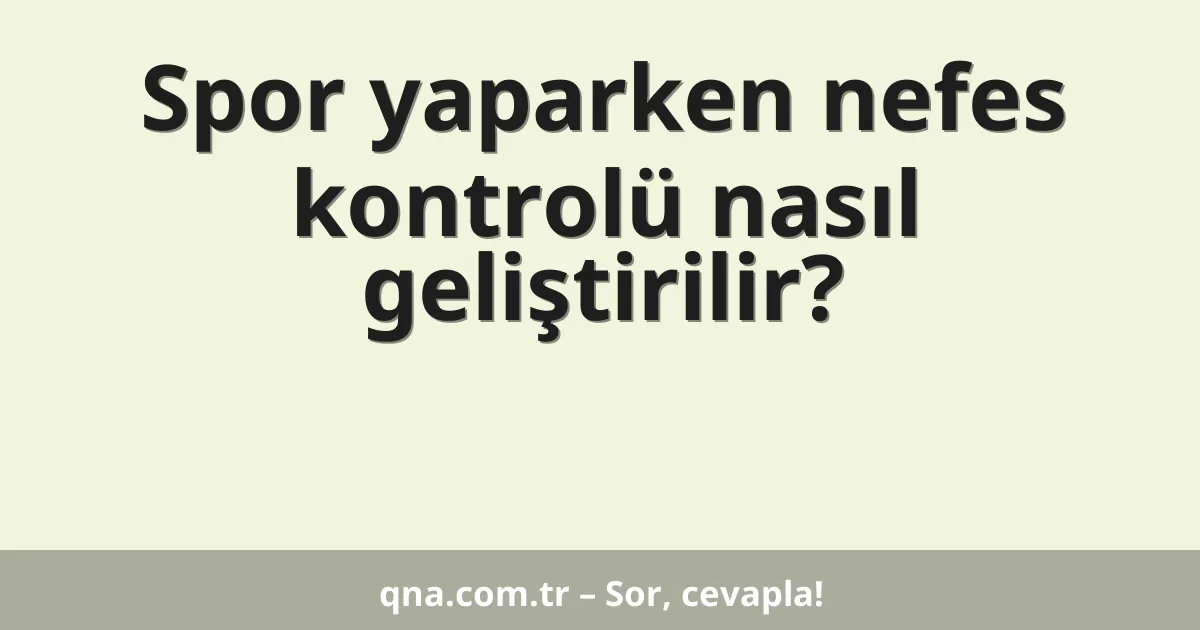 Spor yaparken nefes kontrolü nasıl geliştirilir?