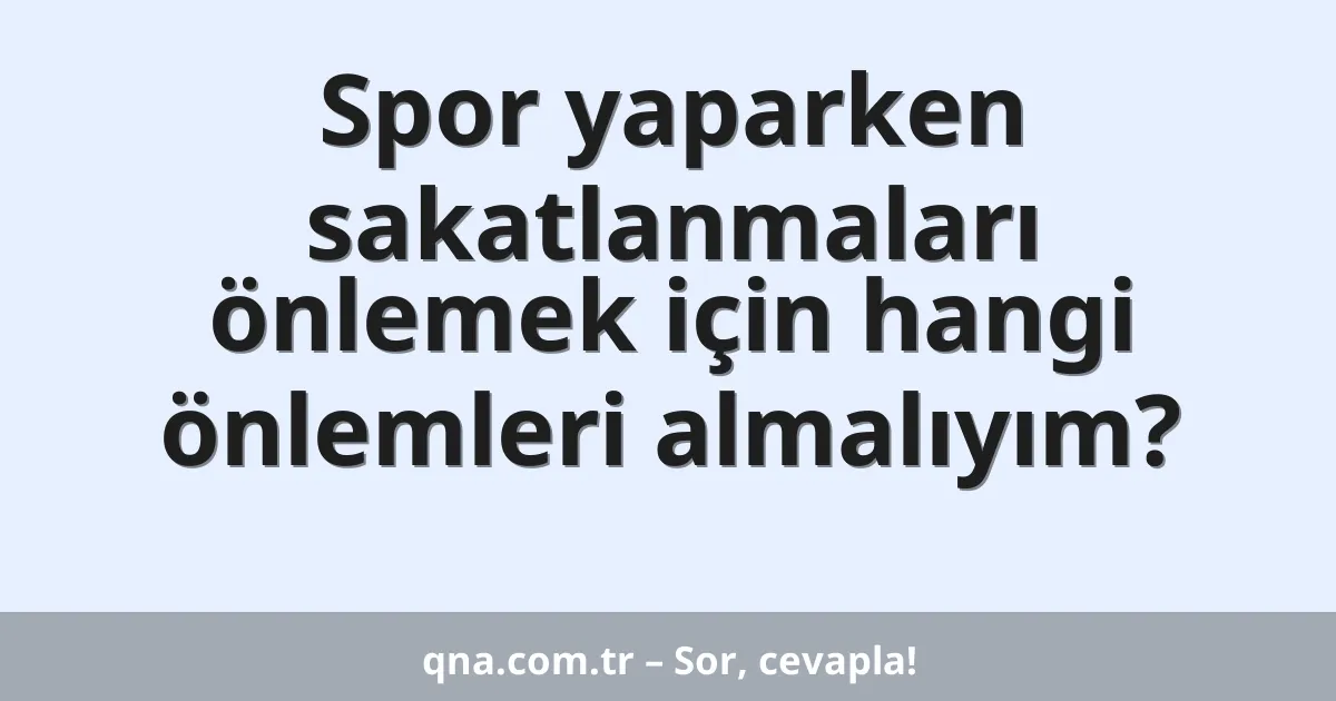 Spor yaparken sakatlanmaları önlemek için hangi önlemleri almalıyım?
