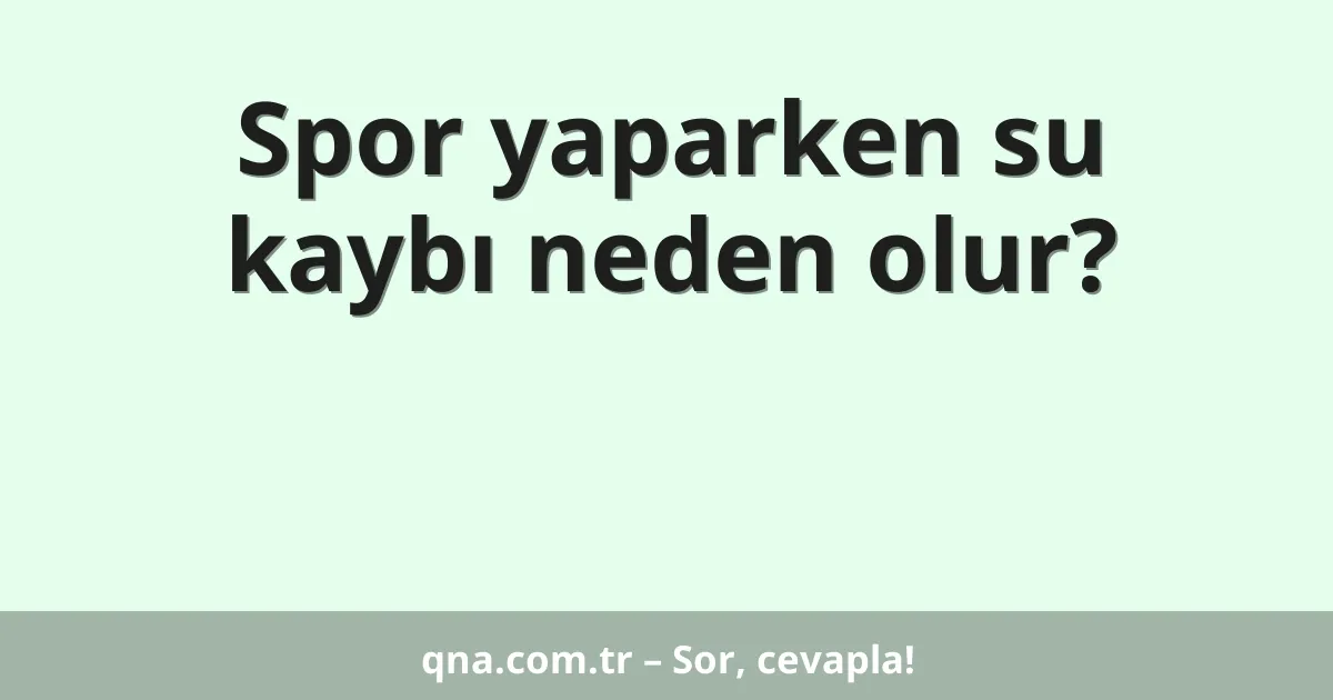 Spor yaparken su kaybı neden olur?