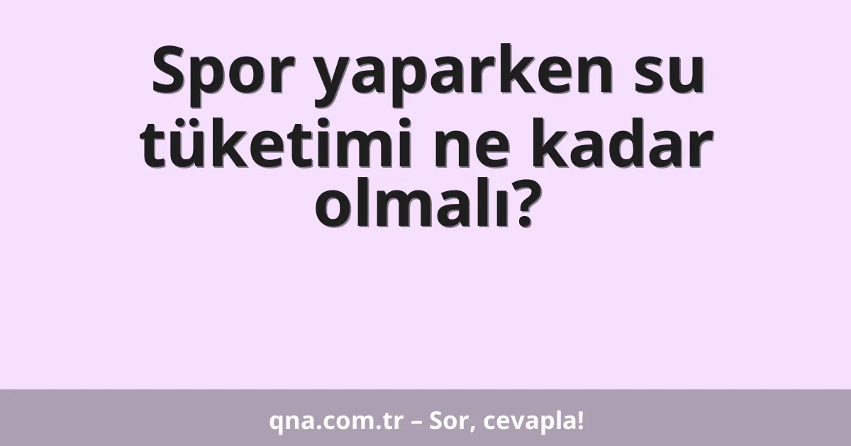 Spor yaparken su tüketimi ne kadar olmalı?