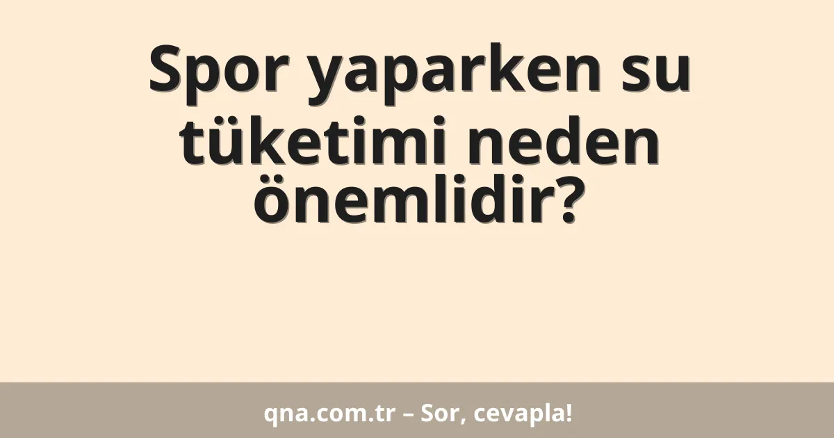 Spor yaparken su tüketimi neden önemlidir?