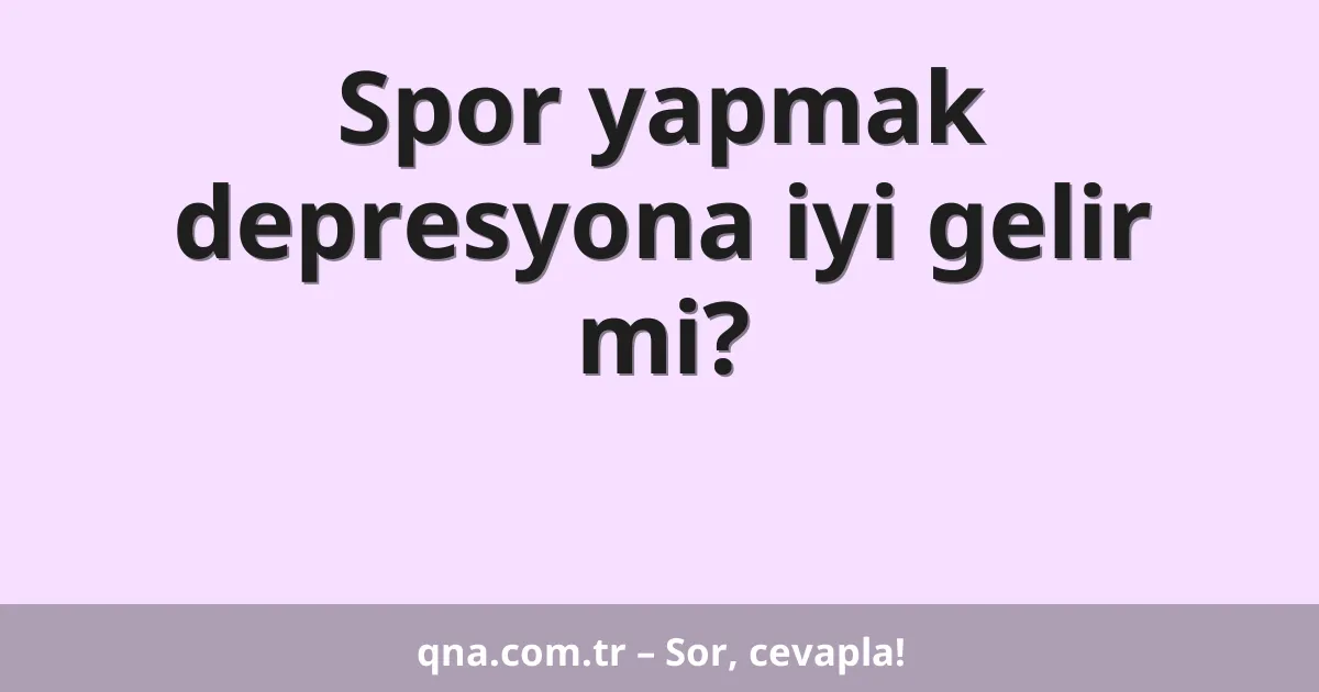 Spor yapmak depresyona iyi gelir mi?