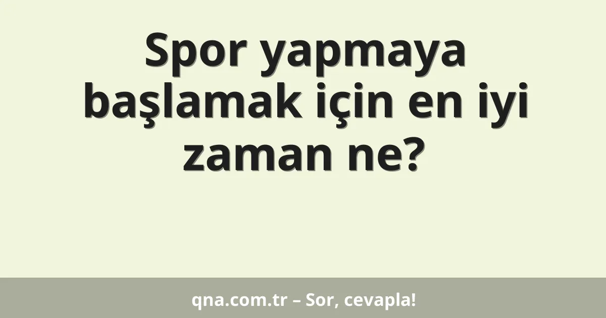 Spor yapmaya başlamak için en iyi zaman ne?