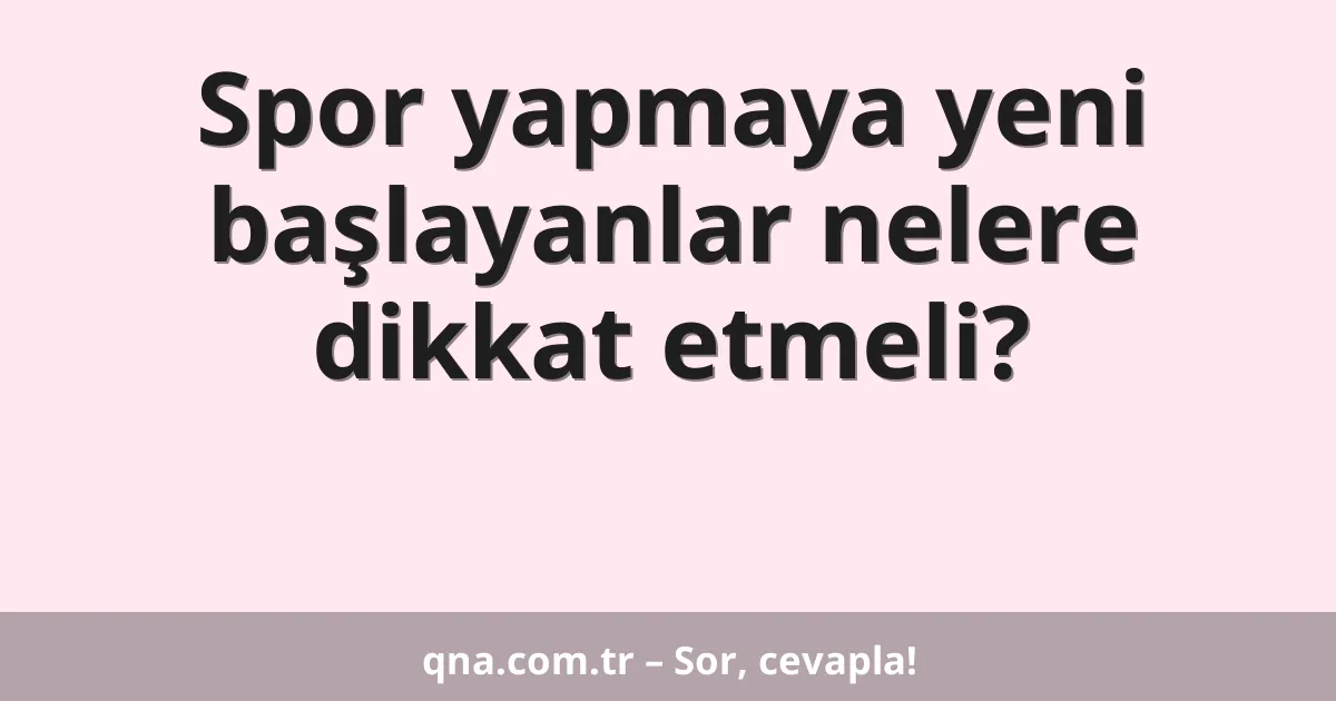 Spor yapmaya yeni başlayanlar nelere dikkat etmeli?