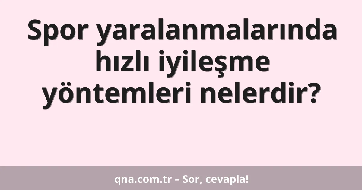 Spor yaralanmalarında hızlı iyileşme yöntemleri nelerdir?