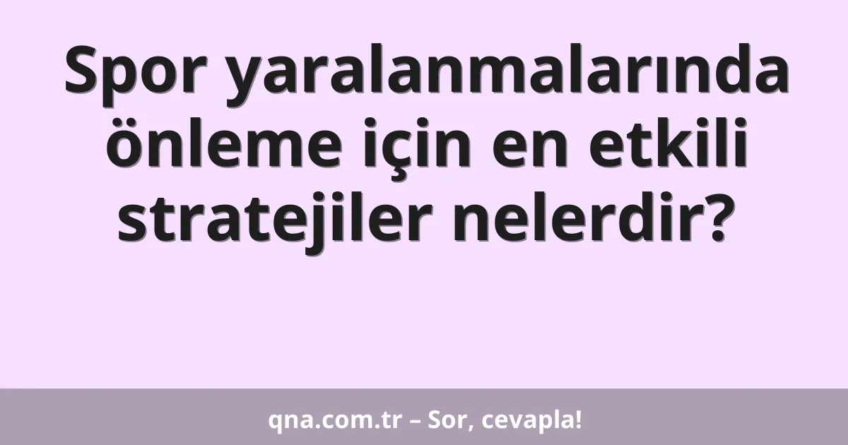 Spor yaralanmalarında önleme için en etkili stratejiler nelerdir?