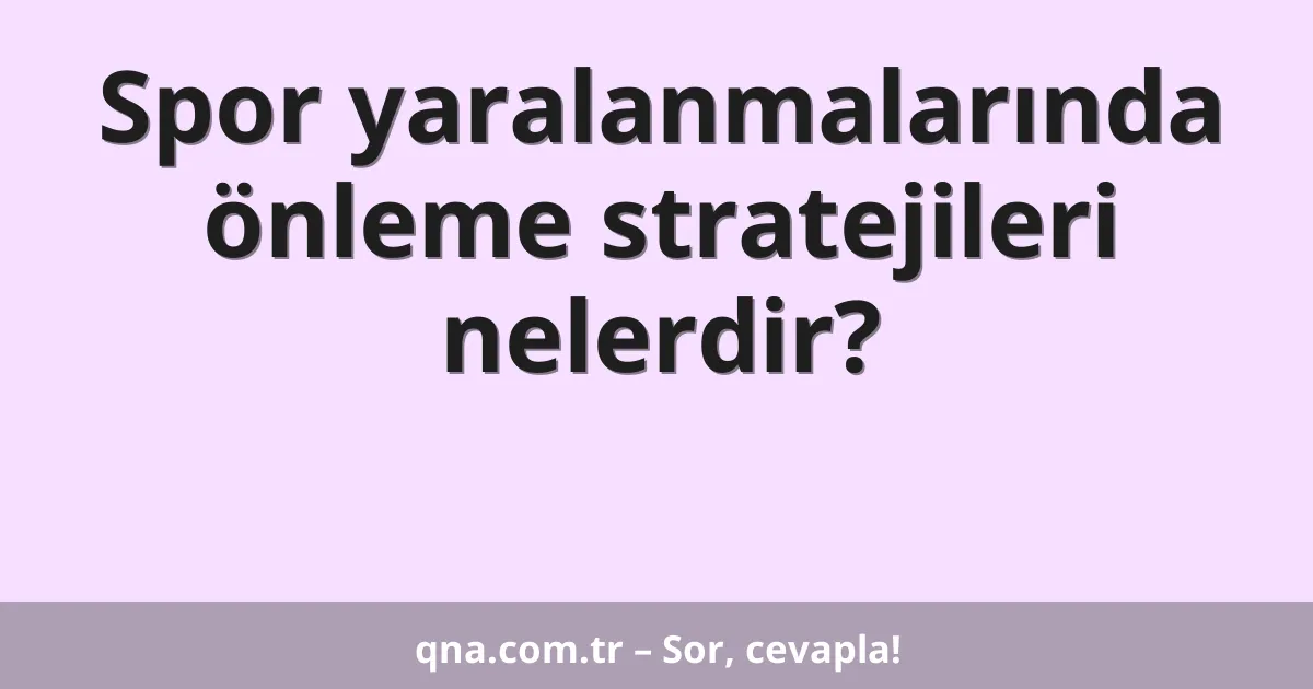 Spor yaralanmalarında önleme stratejileri nelerdir?