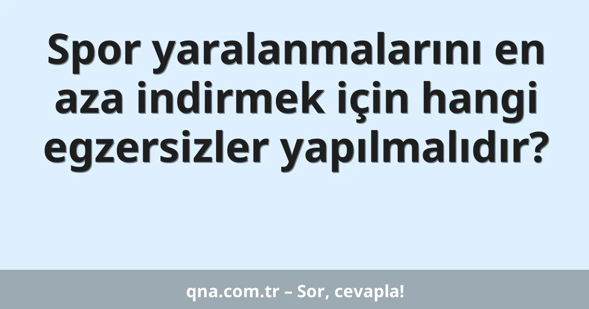 Spor yaralanmalarını en aza indirmek için hangi egzersizler yapılmalıdır?