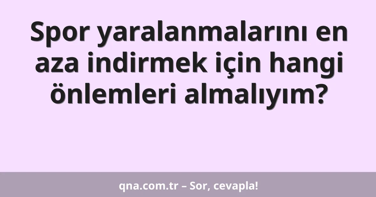 Spor yaralanmalarını en aza indirmek için hangi önlemleri almalıyım?