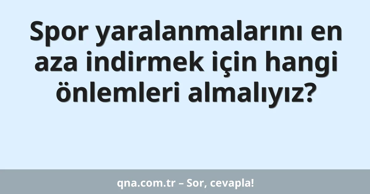 Spor yaralanmalarını en aza indirmek için hangi önlemleri almalıyız?