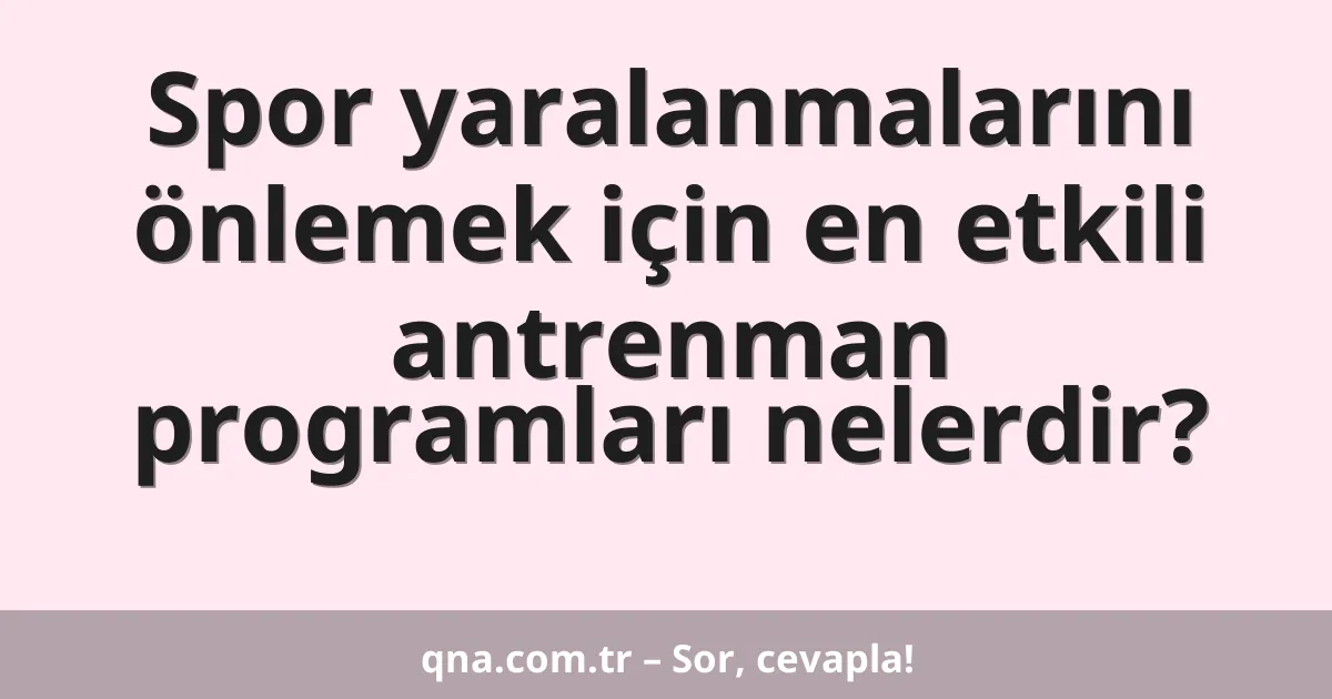 Spor yaralanmalarını önlemek için en etkili antrenman programları nelerdir?