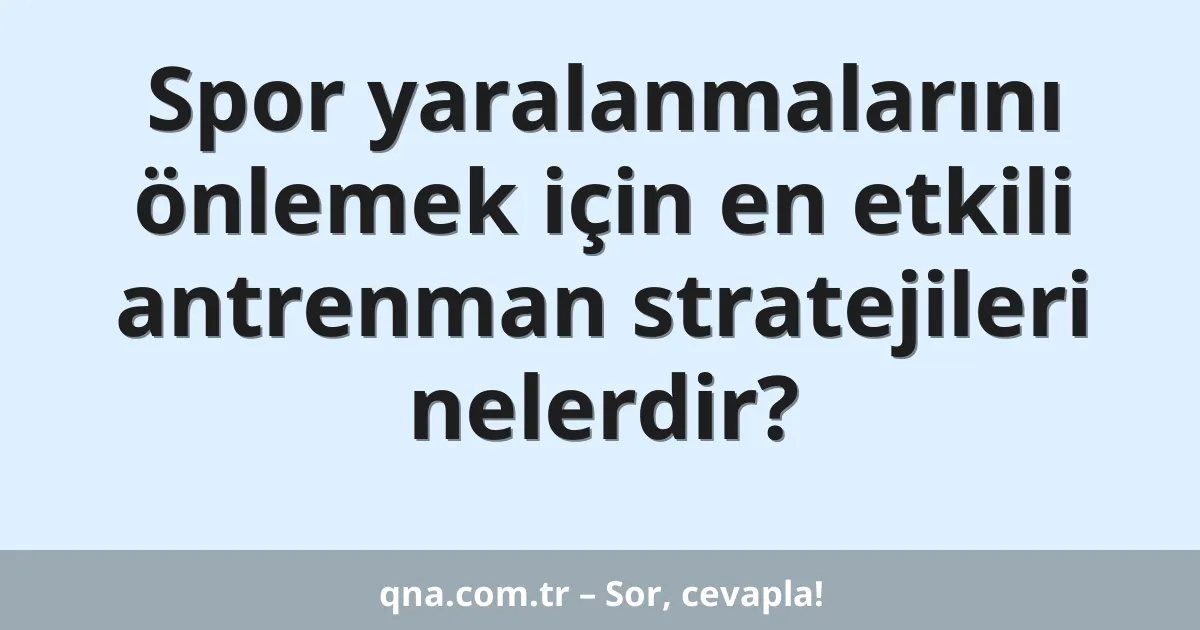 Spor yaralanmalarını önlemek için en etkili antrenman stratejileri nelerdir?