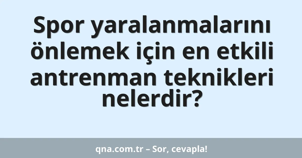 Spor yaralanmalarını önlemek için en etkili antrenman teknikleri nelerdir?