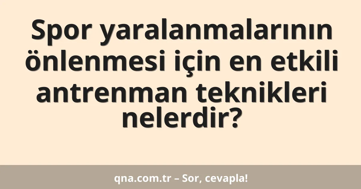 Spor yaralanmalarının önlenmesi için en etkili antrenman teknikleri nelerdir?