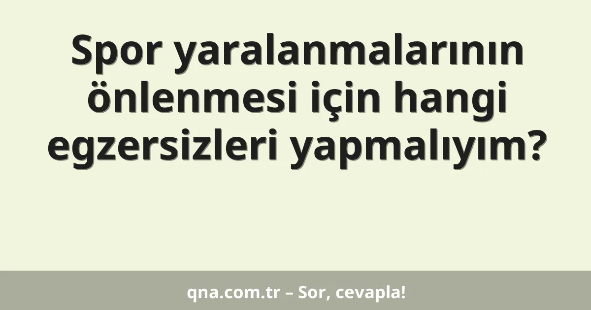 Spor yaralanmalarının önlenmesi için hangi egzersizleri yapmalıyım?