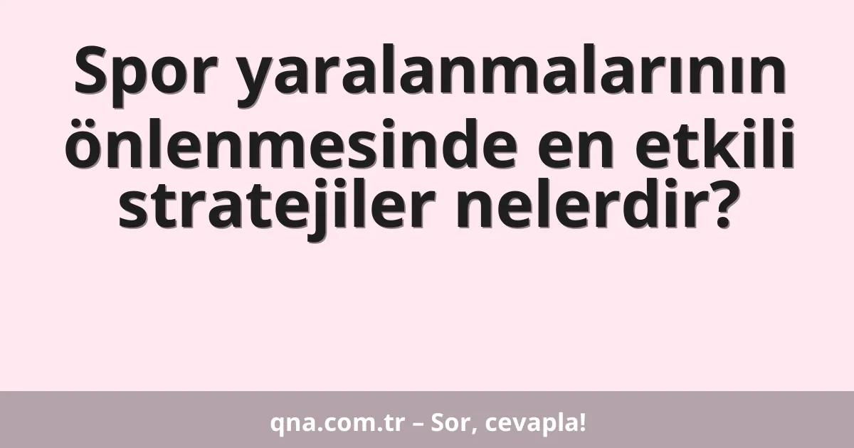 Spor yaralanmalarının önlenmesinde en etkili stratejiler nelerdir?