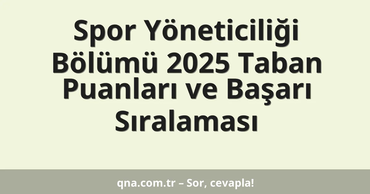 Spor Yöneticiliği Bölümü 2025 Taban Puanları ve Başarı Sıralaması