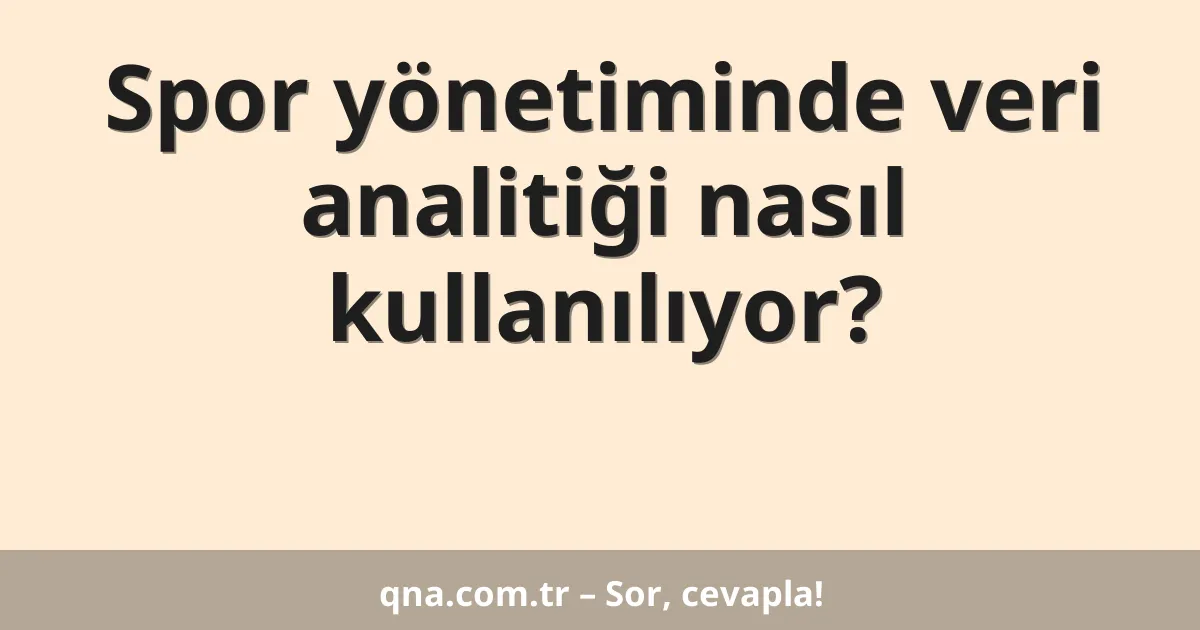 Spor yönetiminde veri analitiği nasıl kullanılıyor?