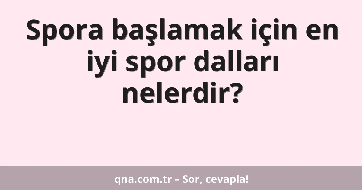 Spora başlamak için en iyi spor dalları nelerdir?