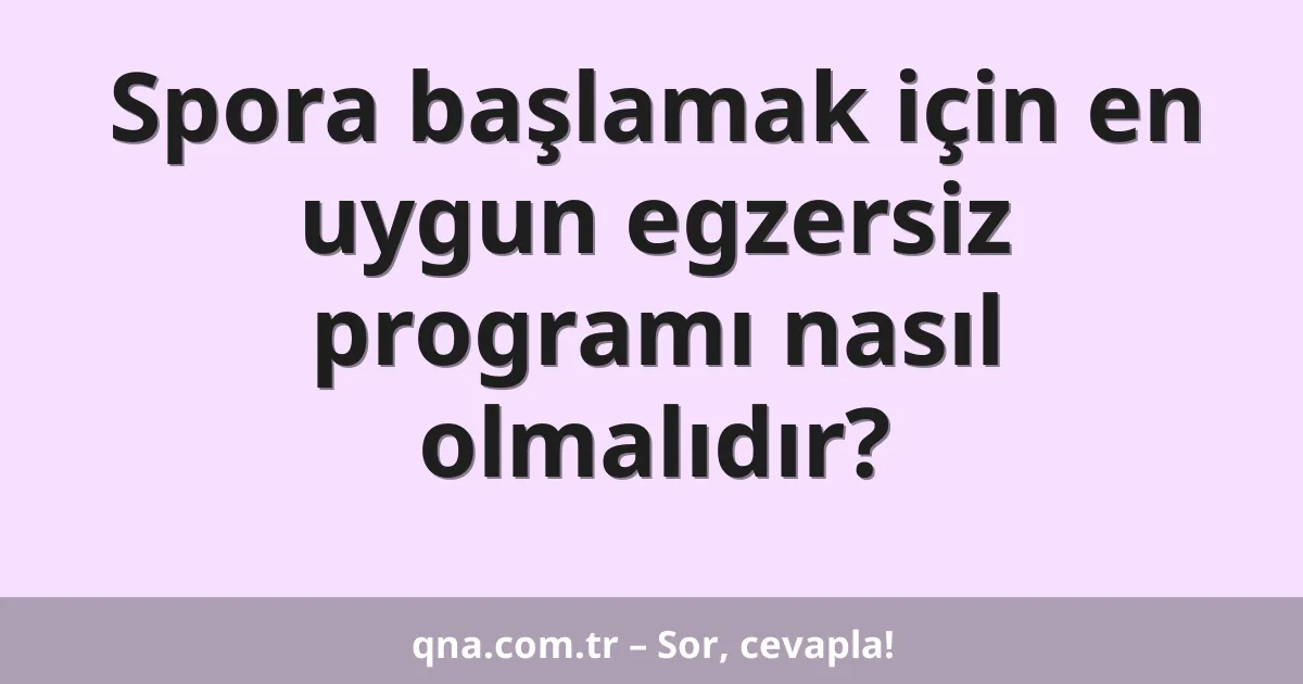 Spora başlamak için en uygun egzersiz programı nasıl olmalıdır?
