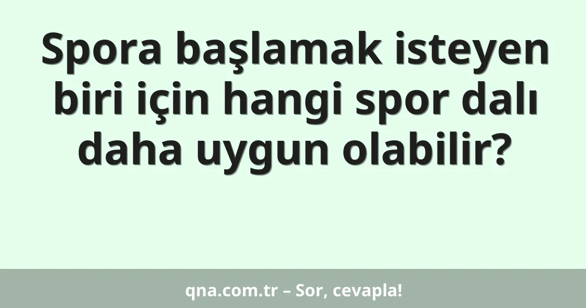 Spora başlamak isteyen biri için hangi spor dalı daha uygun olabilir?