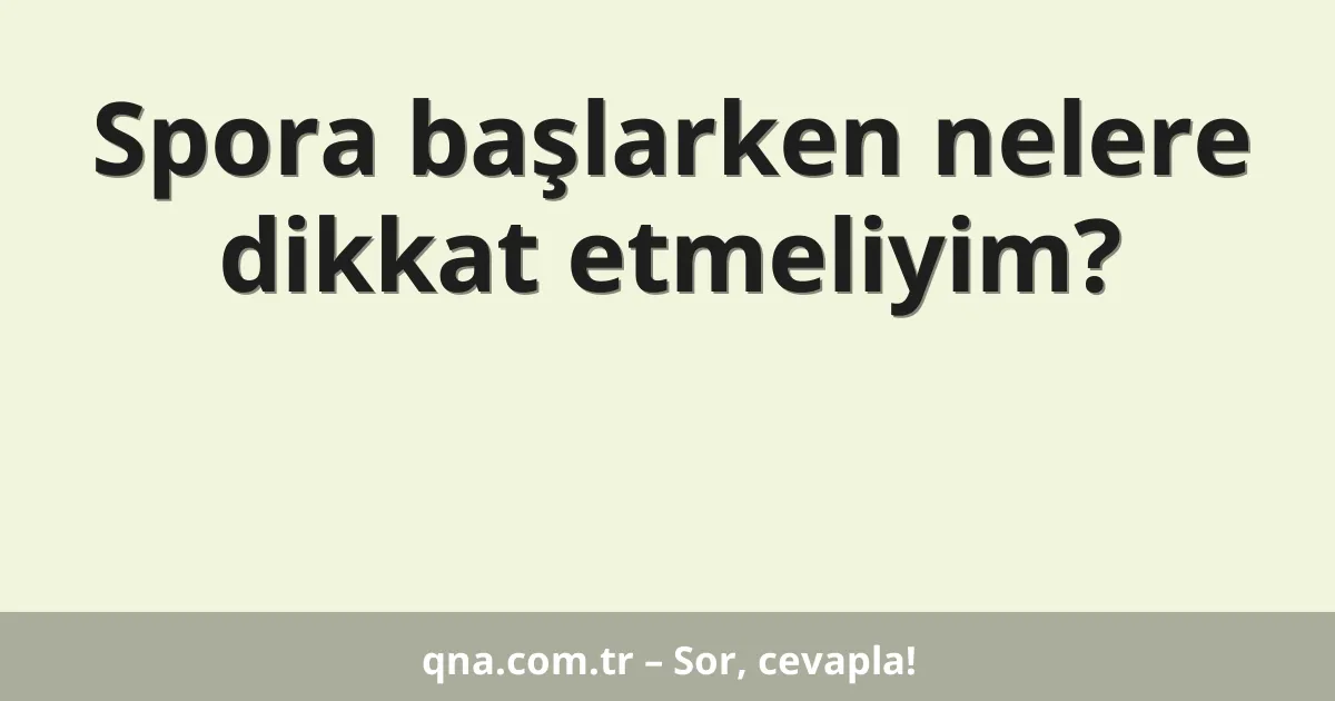 Spora başlarken nelere dikkat etmeliyim?