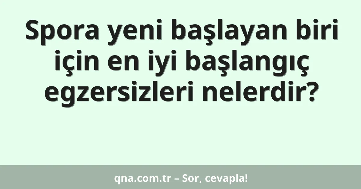 Spora yeni başlayan biri için en iyi başlangıç egzersizleri nelerdir?