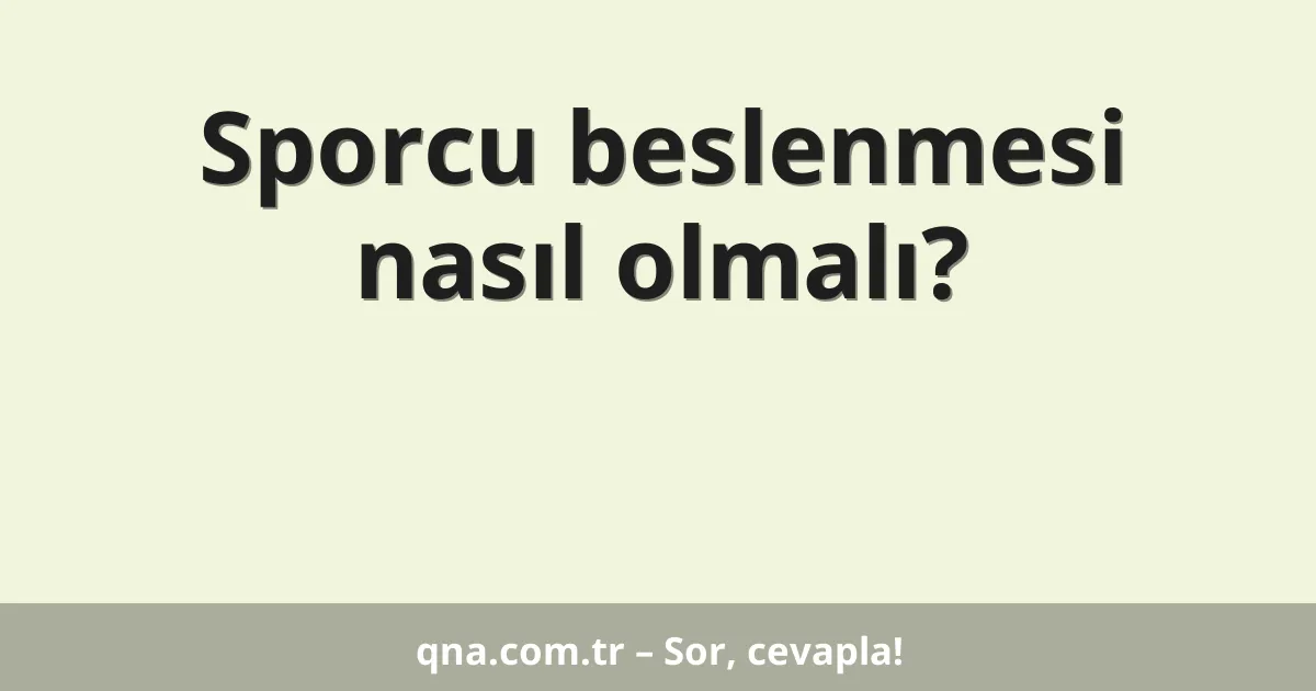 Sporcu beslenmesi nasıl olmalı?
