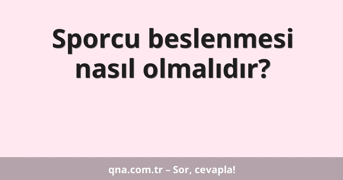 Sporcu beslenmesi nasıl olmalıdır?