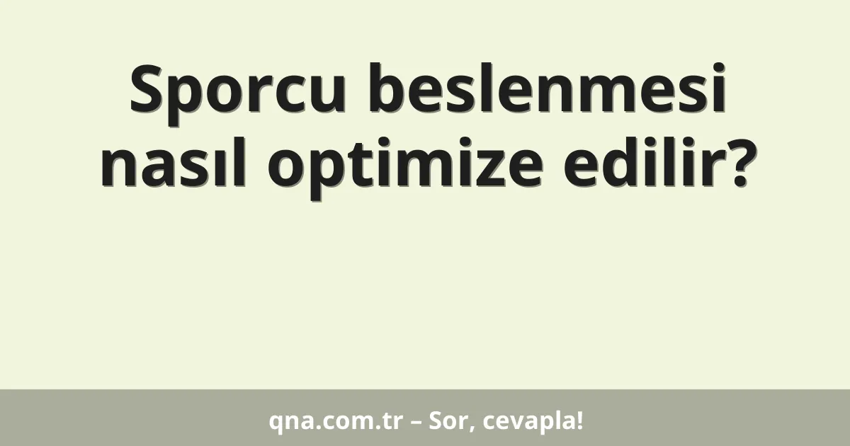 Sporcu beslenmesi nasıl optimize edilir?