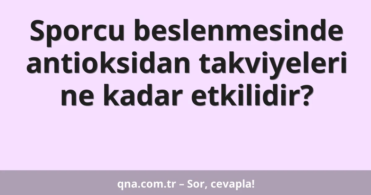 Sporcu beslenmesinde antioksidan takviyeleri ne kadar etkilidir?