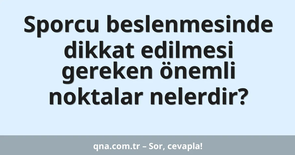 Sporcu beslenmesinde dikkat edilmesi gereken önemli noktalar nelerdir?