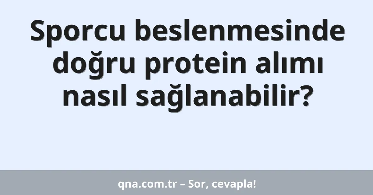Sporcu beslenmesinde doğru protein alımı nasıl sağlanabilir?