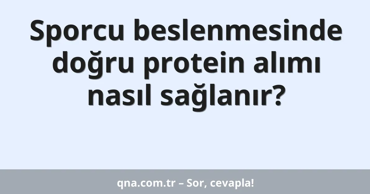 Sporcu beslenmesinde doğru protein alımı nasıl sağlanır?