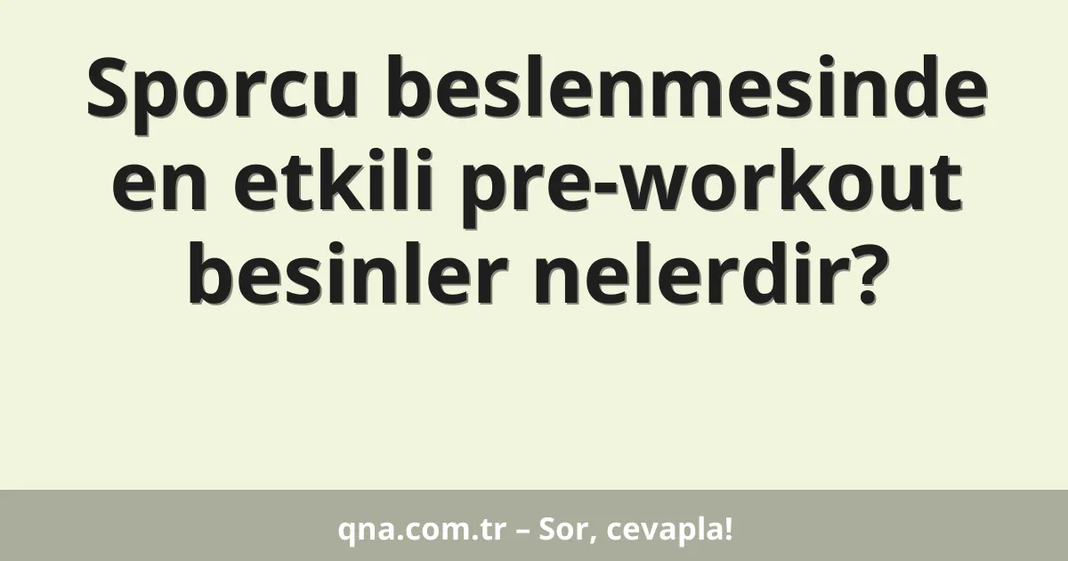 Sporcu beslenmesinde en etkili pre-workout besinler nelerdir?