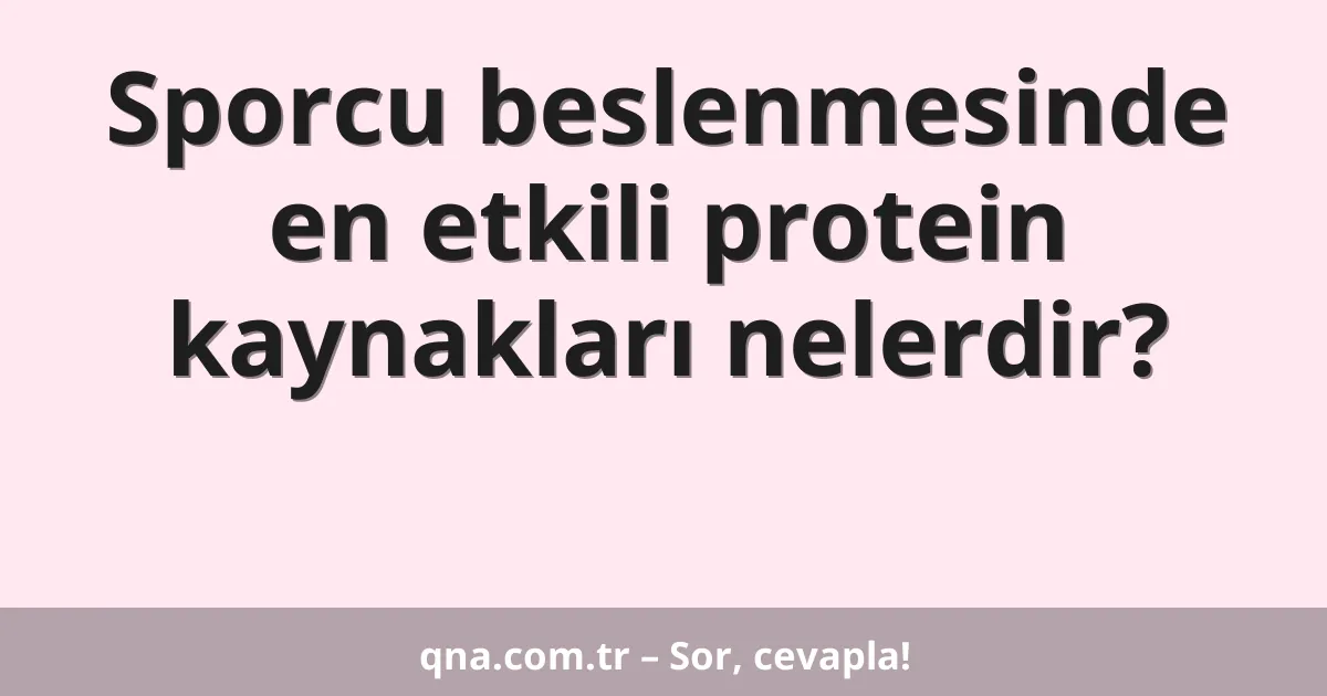 Sporcu beslenmesinde en etkili protein kaynakları nelerdir?