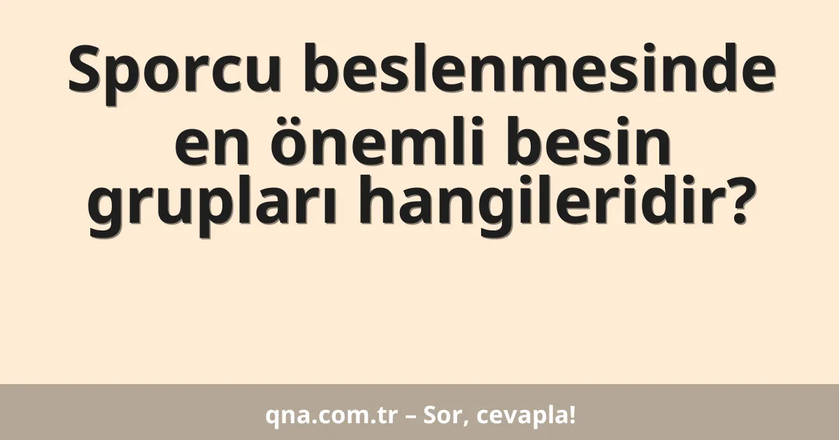 Sporcu beslenmesinde en önemli besin grupları hangileridir?