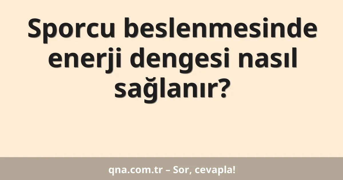 Sporcu beslenmesinde enerji dengesi nasıl sağlanır?